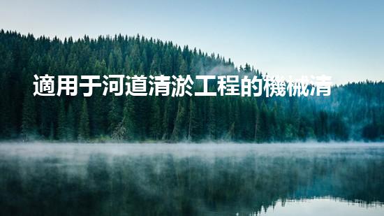 適用于河道清淤工程的機械清淤工程的關(guān)鍵技術(shù)與挑戰(zhàn)探究你了解嗎？